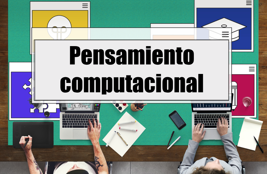 Pensamiento computacional: ¿por qué incluirlo en el proceso de aprendizaje?